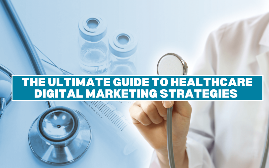 The Ultimate Guide to Healthcare Digital Marketing Strategies