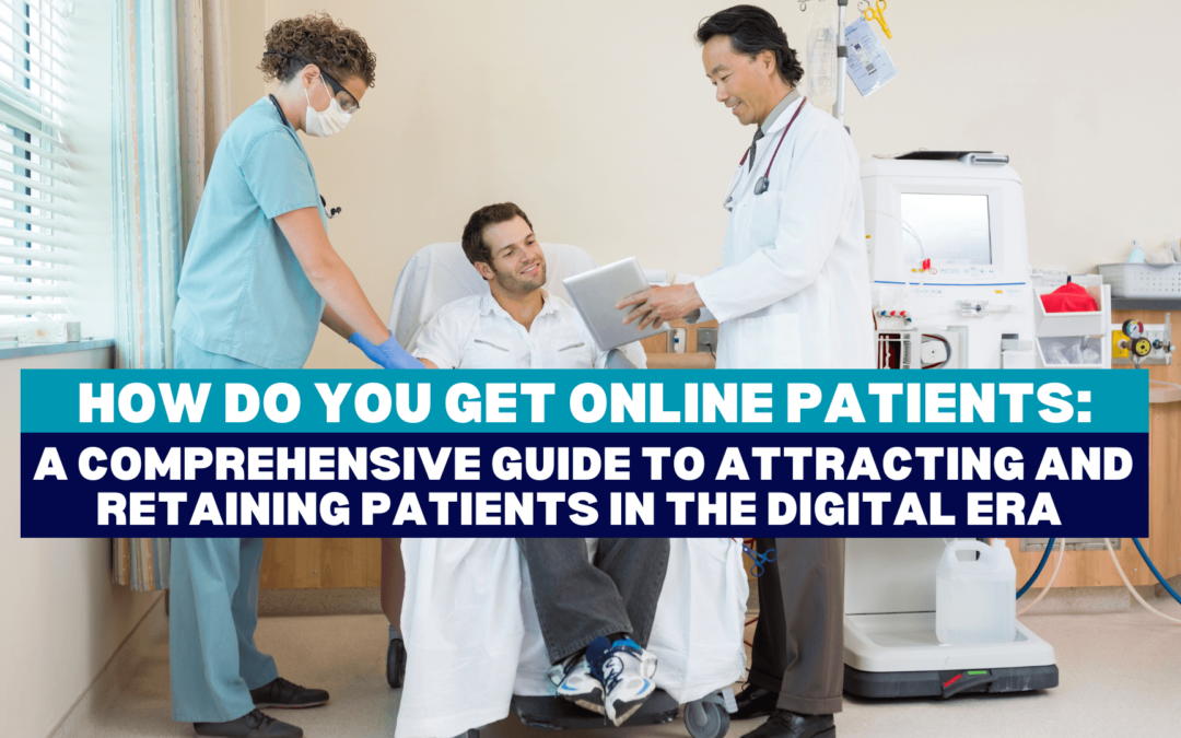 How do you get online patients: A Comprehensive Guide to Attracting and Retaining Patients in the Digital Era