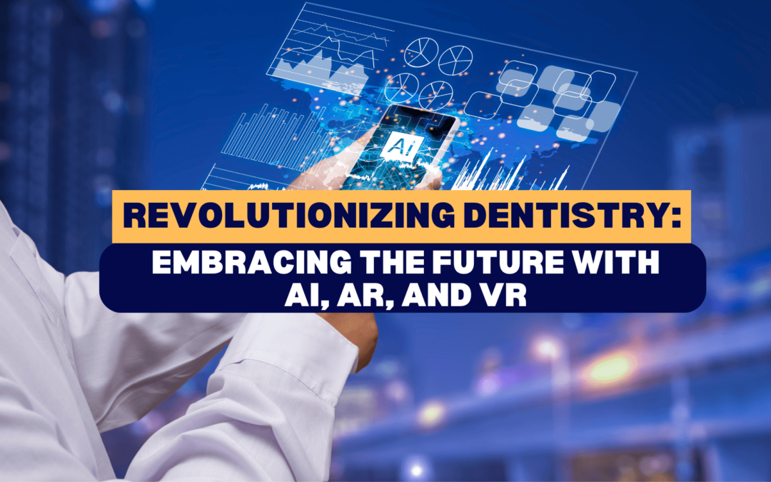 Revolutionizing Dentistry: Embracing the Future with AI, AR, and VR