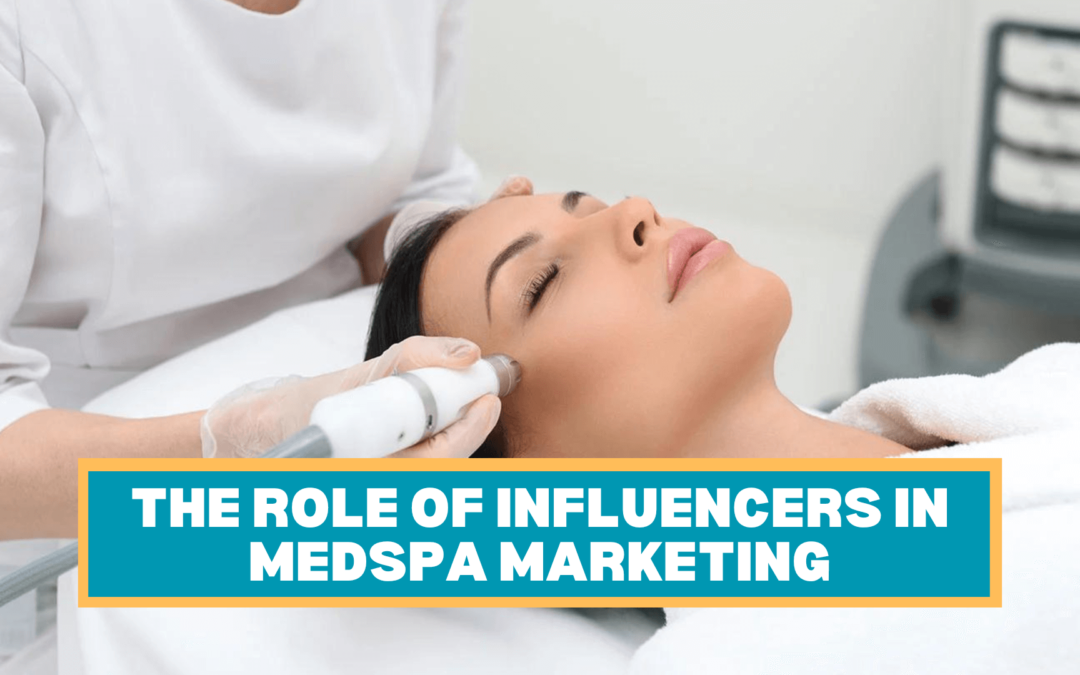 The Role of Influencers in MedSpa Marketing